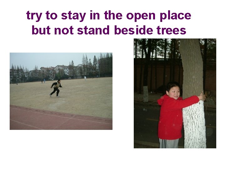 try to stay in the open place but not stand beside trees 