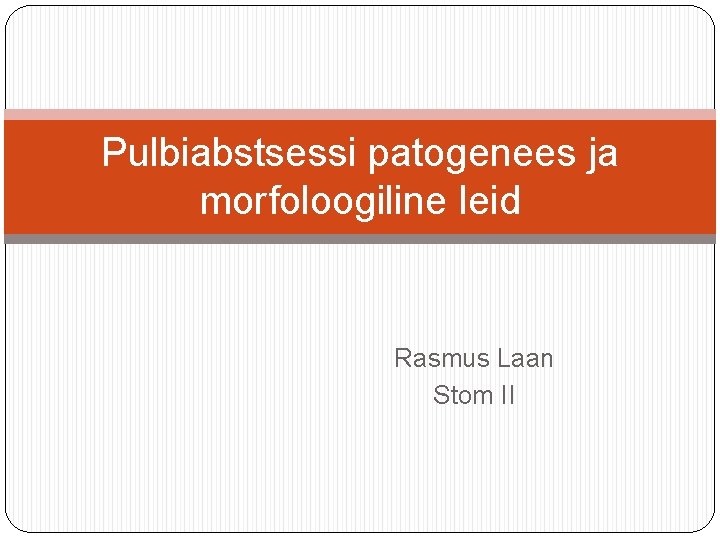 Pulbiabstsessi patogenees ja morfoloogiline leid Rasmus Laan Stom II 