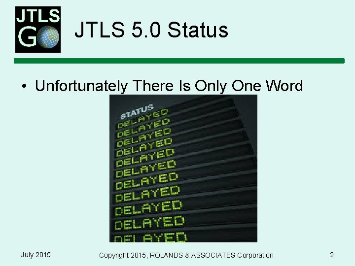 JTLS 5. 0 Status • Unfortunately There Is Only One Word July 2015 Copyright