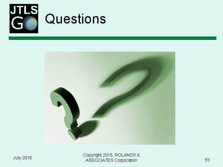 Questions July 2015 Copyright 2015, ROLANDS & ASSOCIATES Corporation 93 