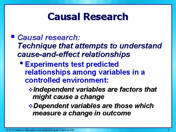 Causal Research § Causal research: Technique that attempts to understand cause-and-effect relationships • Experiments Causal Research § Causal research: Technique that attempts to understand cause-and-effect relationships • Experiments