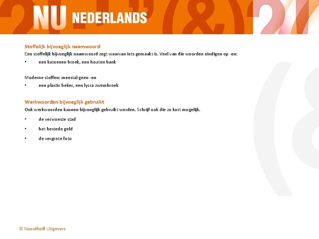 Stoffelijk bijvoeglijk naamwoord Een stoffelijk bijvoeglijk naamwoord zegt waarvan iets gemaakt is. Veel van Stoffelijk bijvoeglijk naamwoord Een stoffelijk bijvoeglijk naamwoord zegt waarvan iets gemaakt is. Veel van
