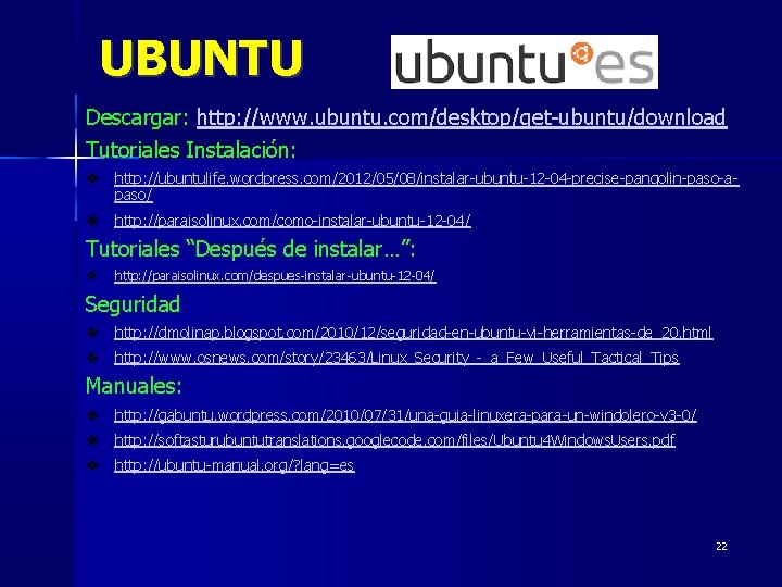 UBUNTU Descargar: http: //www. ubuntu. com/desktop/get-ubuntu/download Tutoriales Instalación: http: //ubuntulife. wordpress. com/2012/05/08/instalar-ubuntu-12 -04 -precise-pangolin-paso-apaso/