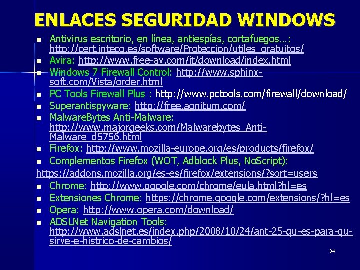 ENLACES SEGURIDAD WINDOWS Antivirus escritorio, en línea, antiespías, cortafuegos…: http: //cert. inteco. es/software/Proteccion/utiles_gratuitos/ Avira: