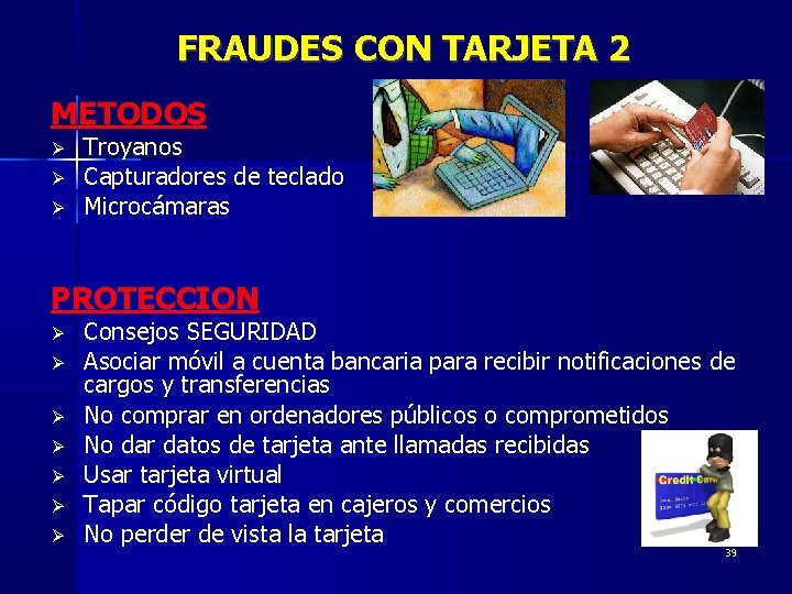FRAUDES CON TARJETA 2 METODOS Troyanos Capturadores de teclado Microcámaras PROTECCION Consejos SEGURIDAD Asociar