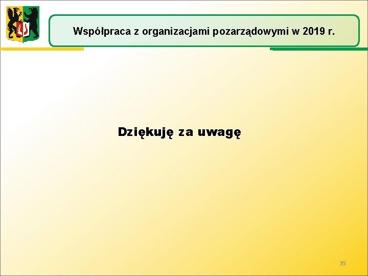 Współpraca z organizacjami pozarządowymi w 2019 r. Dziękuję za uwagę 35 