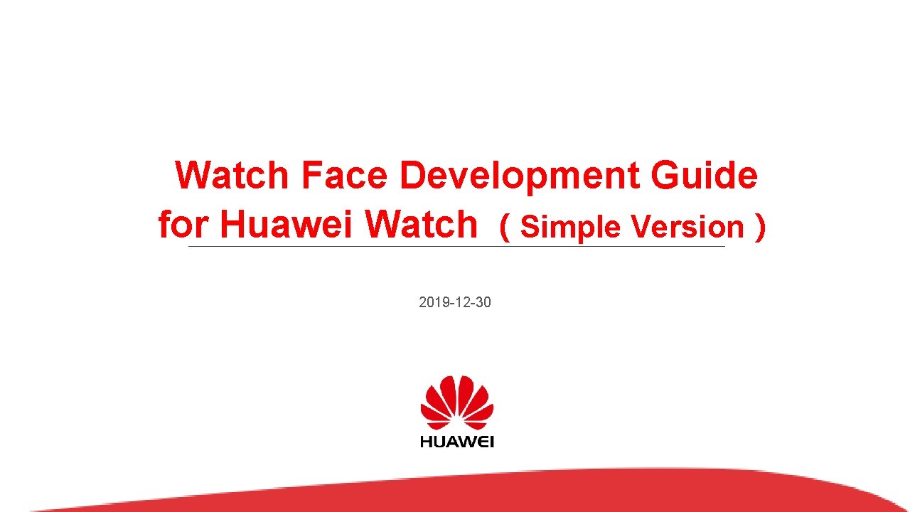 Watch Face Development Guide for Huawei Watch (Simple Version) 2019 -12 -30 Watch Face Development Guide for Huawei Watch (Simple Version) 2019 -12 -30