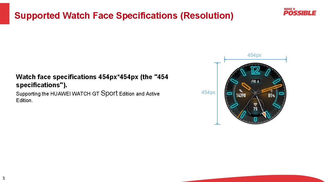 Supported Watch Face Specifications (Resolution) 454 px Watch face specifications 454 px*454 px (the Supported Watch Face Specifications (Resolution) 454 px Watch face specifications 454 px*454 px (the