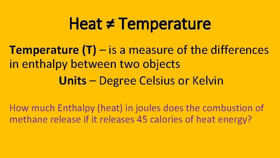 Heat ≠ Temperature (T) – is a measure of the differences in enthalpy between