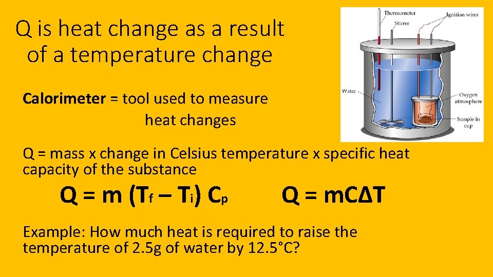 Q is heat change as a result of a temperature change Calorimeter = tool