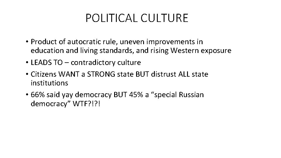 POLITICAL CULTURE • Product of autocratic rule, uneven improvements in education and living standards,