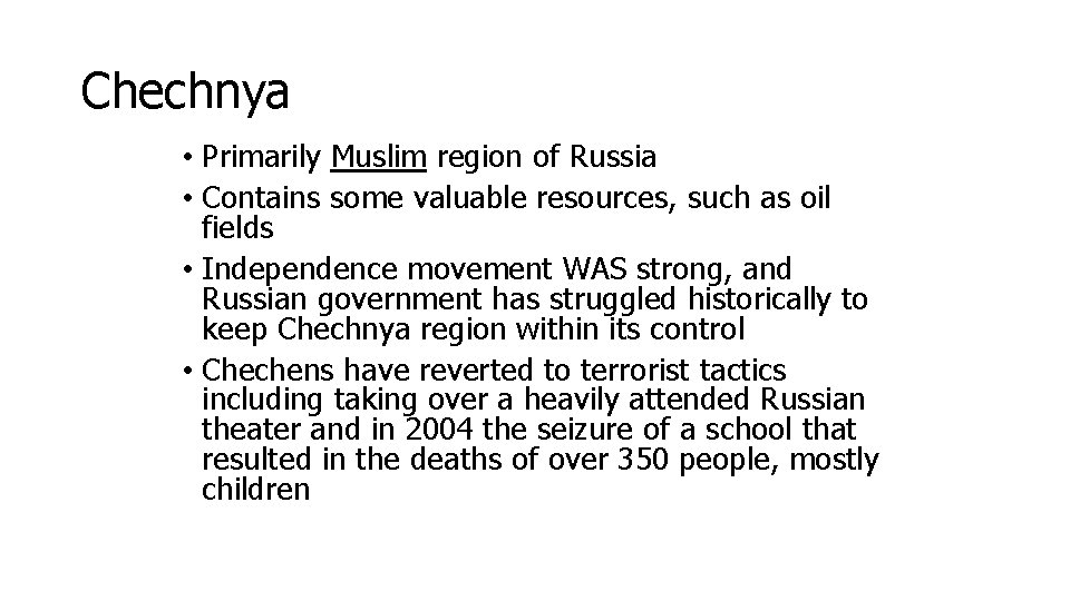 Chechnya • Primarily Muslim region of Russia • Contains some valuable resources, such as