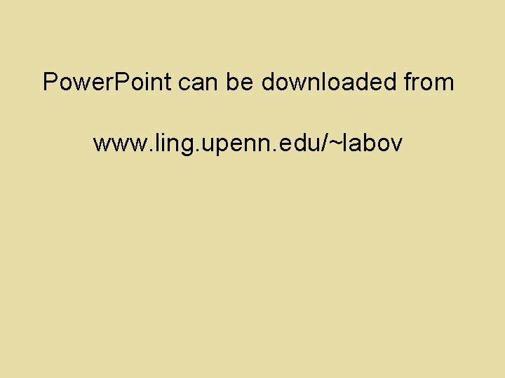Power. Point can be downloaded from www. ling. upenn. edu/~labov 