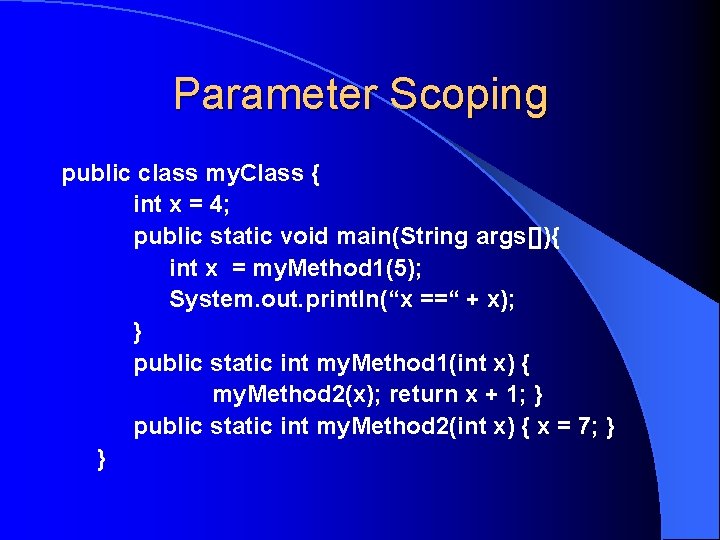 Parameter Scoping public class my. Class { int x = 4; public static void