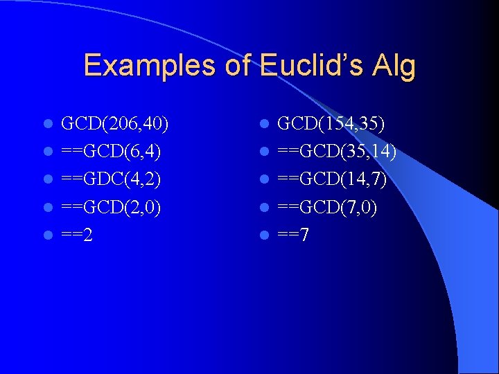 Examples of Euclid’s Alg l l l GCD(206, 40) ==GCD(6, 4) ==GDC(4, 2) ==GCD(2,