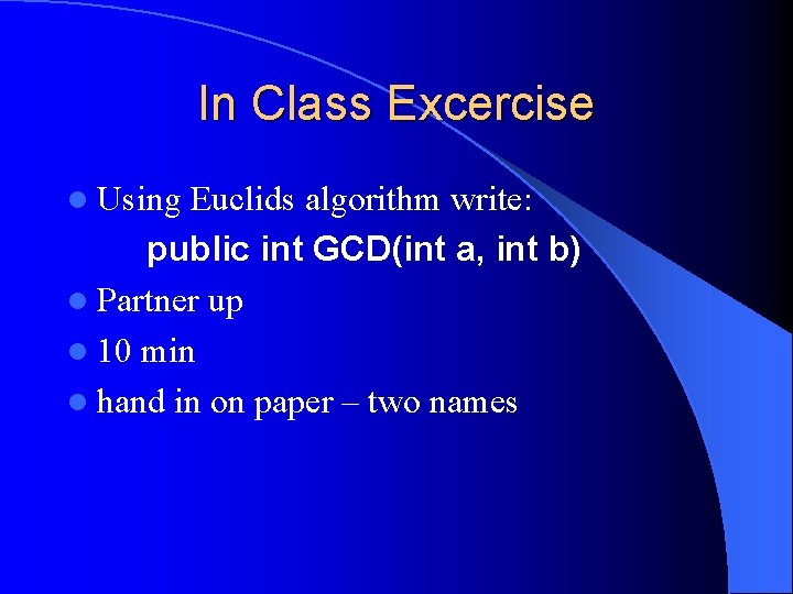 In Class Excercise l Using Euclids algorithm write: public int GCD(int a, int b)