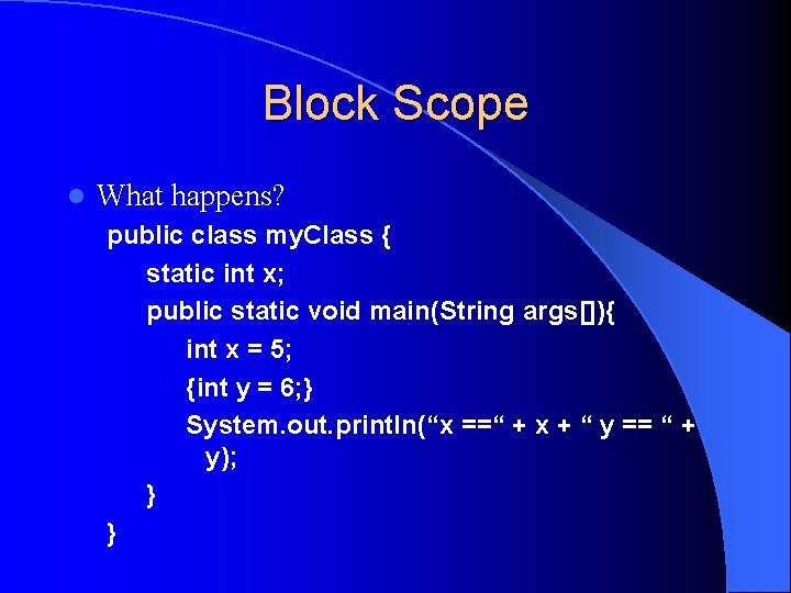 Block Scope l What happens? public class my. Class { static int x; public