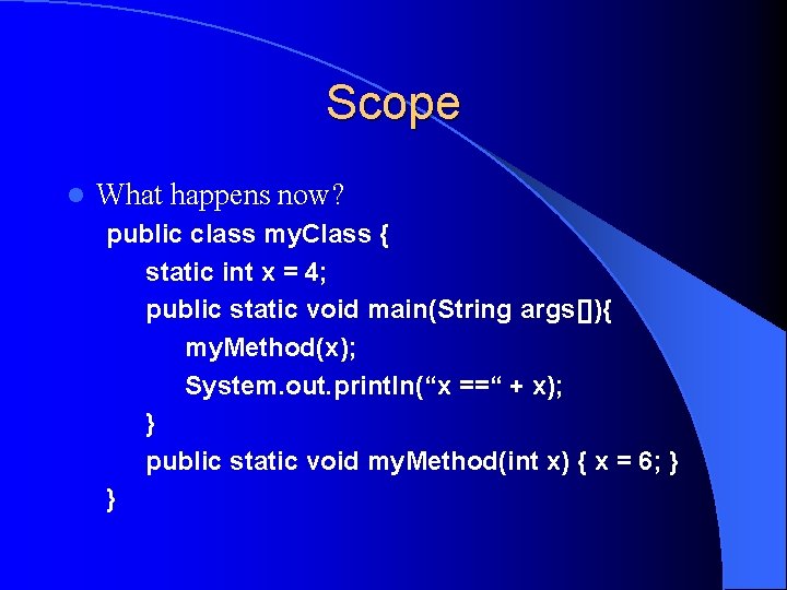 Scope l What happens now? public class my. Class { static int x =