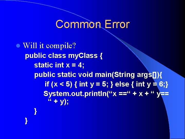 Common Error l Will it compile? public class my. Class { static int x