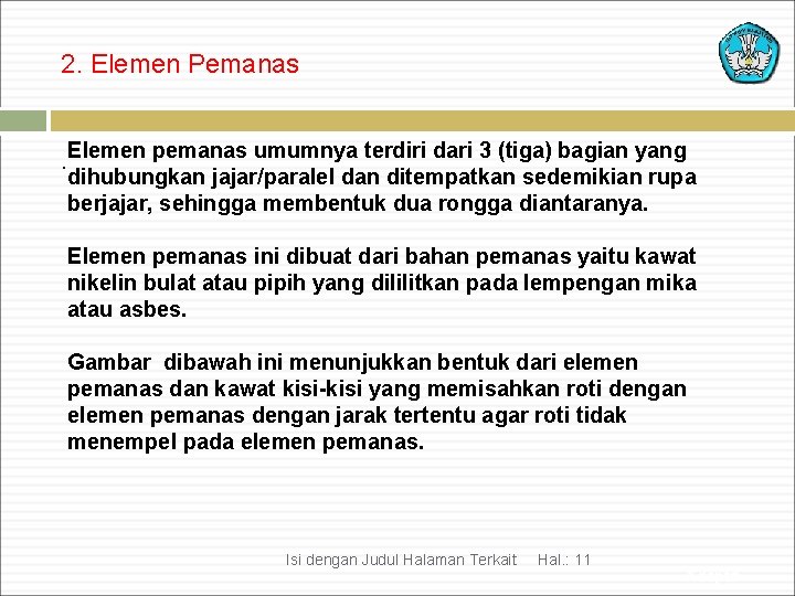 2. Elemen Pemanas. Elemen pemanas umumnya terdiri dari 3 (tiga) bagian yang dihubungkan jajar/paralel