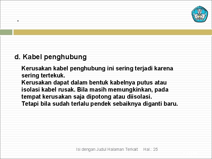 . d. Kabel penghubung Kerusakan kabel penghubung ini sering terjadi karena sering tertekuk. Kerusakan