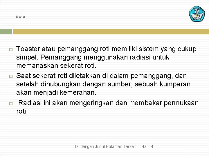 toaster Toaster atau pemanggang roti memiliki sistem yang cukup simpel. Pemanggang menggunakan radiasi untuk