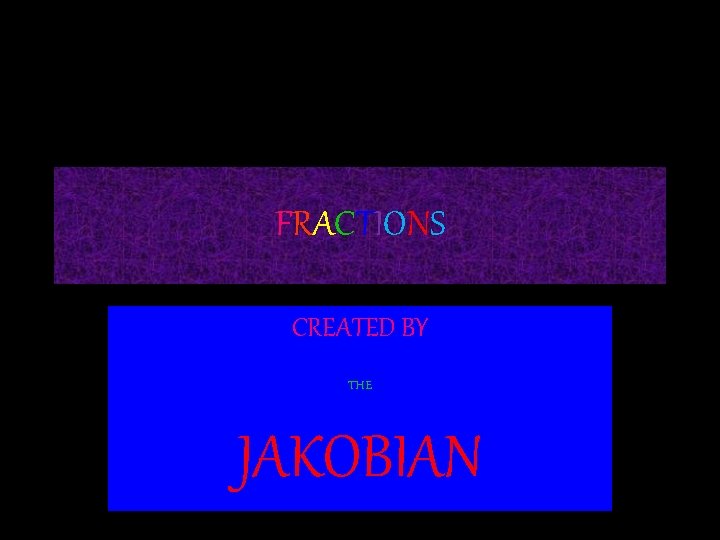 FRACTIONS CREATED BY THE JAKOBIAN 