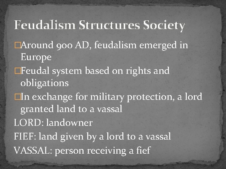 Feudalism Structures Society �Around 900 AD, feudalism emerged in Europe �Feudal system based on