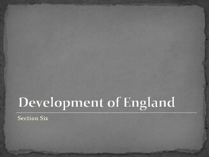 Development of England Section Six 