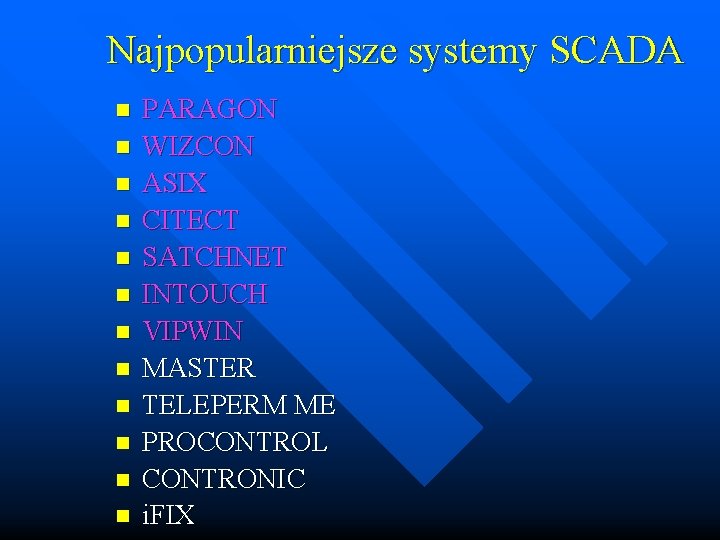 Najpopularniejsze systemy SCADA n n n PARAGON WIZCON ASIX CITECT SATCHNET INTOUCH VIPWIN MASTER