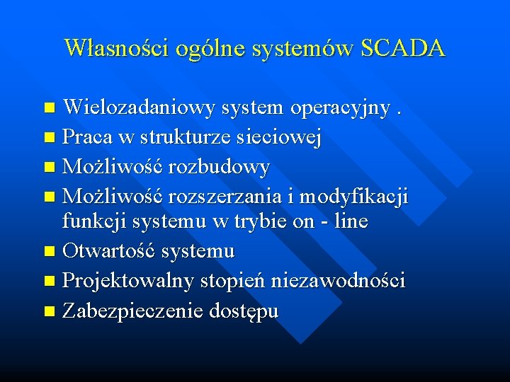 Własności ogólne systemów SCADA Wielozadaniowy system operacyjny. n Praca w strukturze sieciowej n Możliwość