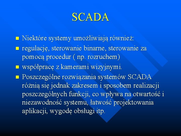 SCADA n n Niektóre systemy umożliwiają również: regulację, sterowanie binarne, sterowanie za pomocą procedur