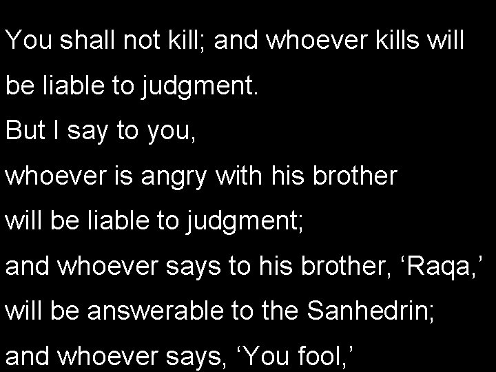 You shall not kill; and whoever kills will be liable to judgment. But I