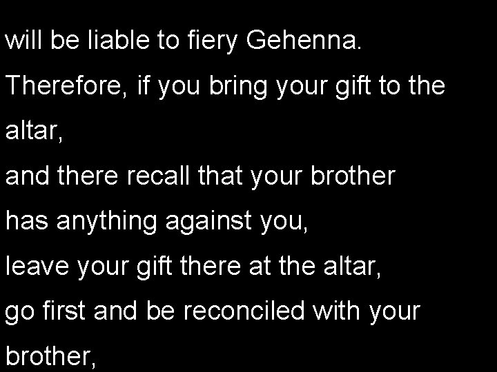 will be liable to fiery Gehenna. Therefore, if you bring your gift to the