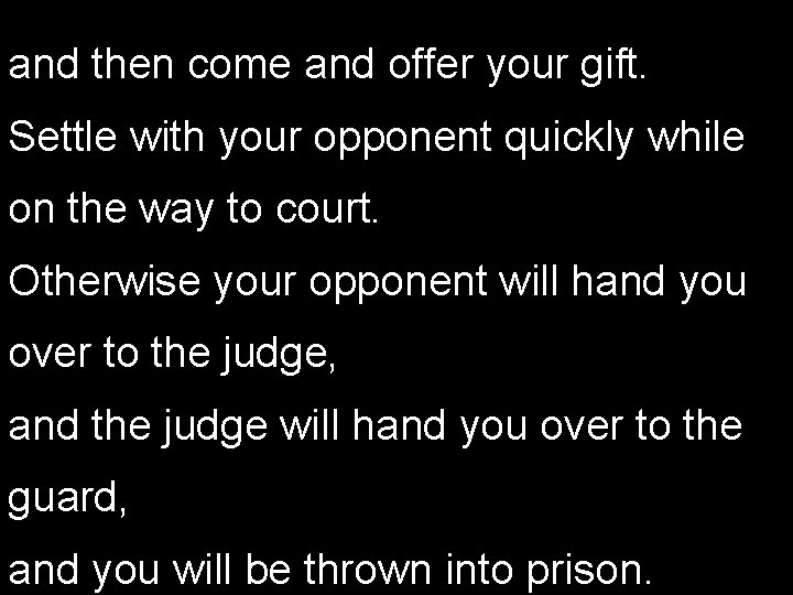 and then come and offer your gift. Settle with your opponent quickly while on