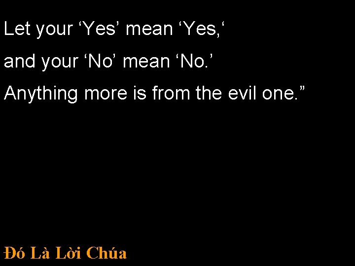 Let your ‘Yes’ mean ‘Yes, ‘ and your ‘No’ mean ‘No. ’ Anything more