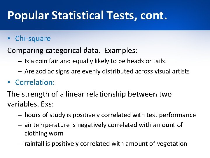 Popular Statistical Tests, cont. • Chi-square Comparing categorical data. Examples: – Is a coin