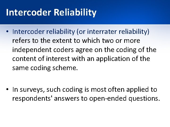 Intercoder Reliability • Intercoder reliability (or interrater reliability) refers to the extent to which