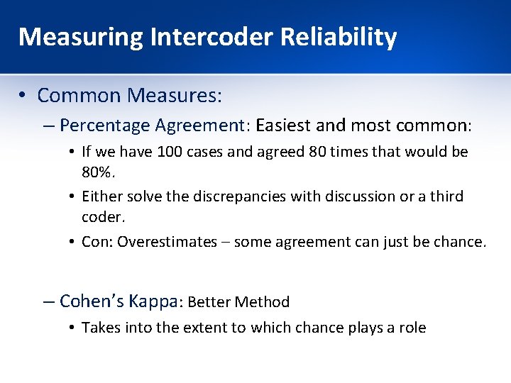 Measuring Intercoder Reliability • Common Measures: – Percentage Agreement: Easiest and most common: •