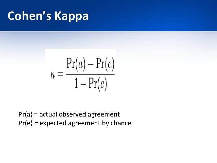 Cohen’s Kappa Pr(a) = actual observed agreement Pr(e) = expected agreement by chance 