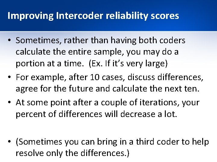Improving Intercoder reliability scores • Sometimes, rather than having both coders calculate the entire