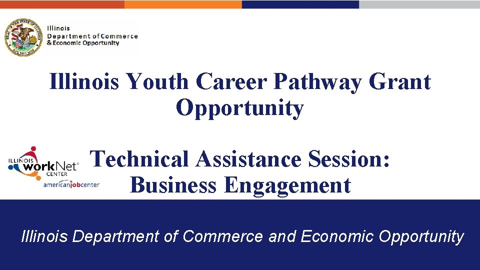 Illinois Youth Career Pathway Grant Opportunity Technical Assistance Session: Business Engagement Illinois Department of