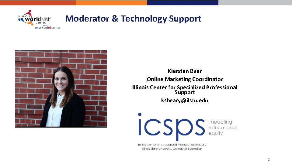 Moderator & Technology Support Kiersten Baer Online Marketing Coordinator Illinois Center for Specialized Professional