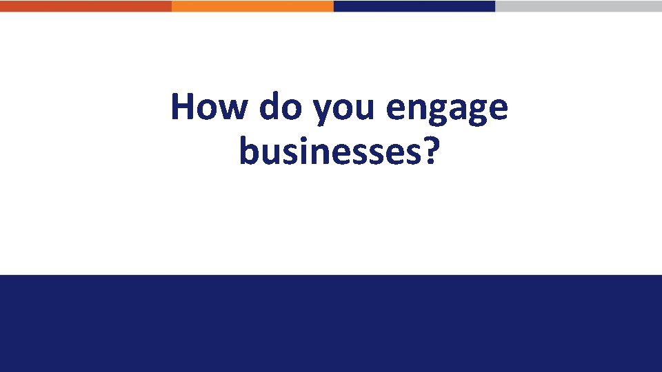 How do you engage businesses? 