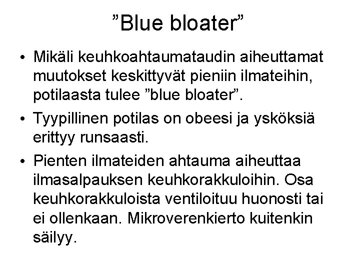 ”Blue bloater” • Mikäli keuhkoahtaumataudin aiheuttamat muutokset keskittyvät pieniin ilmateihin, potilaasta tulee ”blue bloater”.