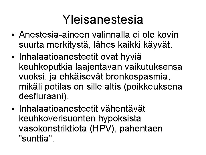 Yleisanestesia • Anestesia-aineen valinnalla ei ole kovin suurta merkitystä, lähes kaikki käyvät. • Inhalaatioanesteetit