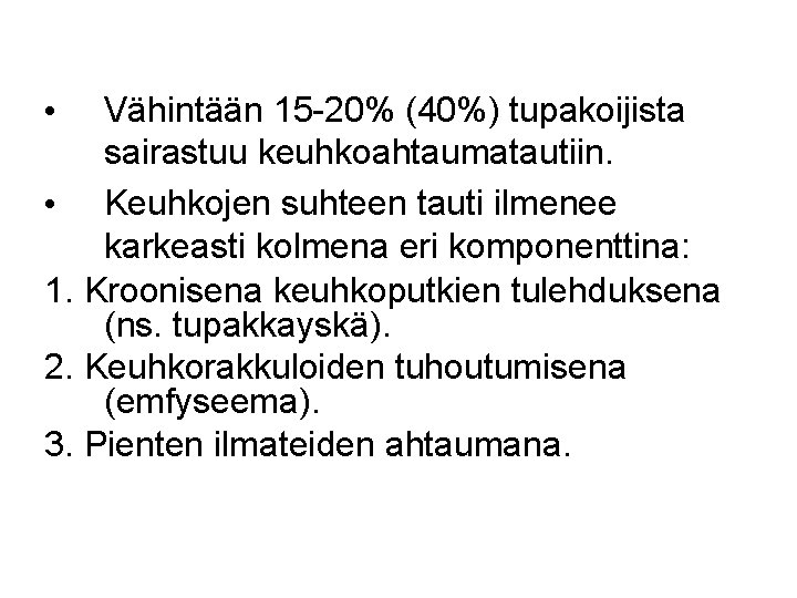 Vähintään 15 -20% (40%) tupakoijista sairastuu keuhkoahtaumatautiin. • Keuhkojen suhteen tauti ilmenee karkeasti kolmena