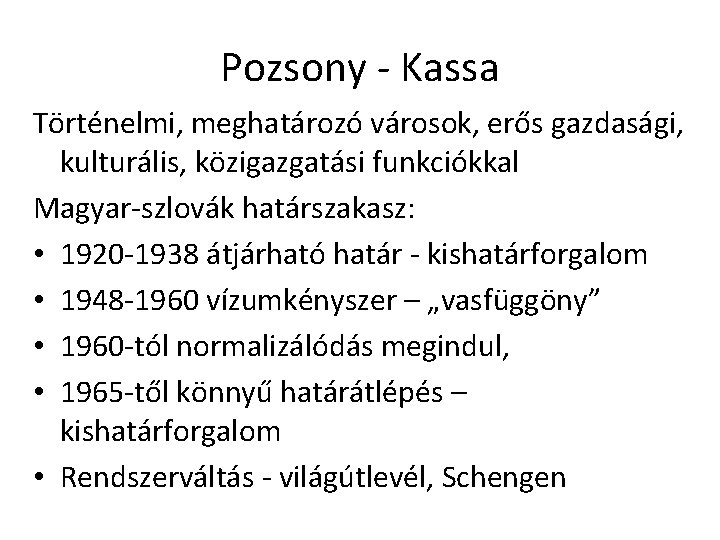 Pozsony - Kassa Történelmi, meghatározó városok, erős gazdasági, kulturális, közigazgatási funkciókkal Magyar-szlovák határszakasz: •