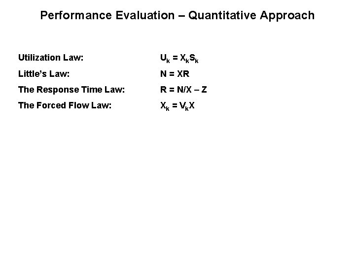 Performance Evaluation – Quantitative Approach Utilization Law: Uk = X k S k Little’s