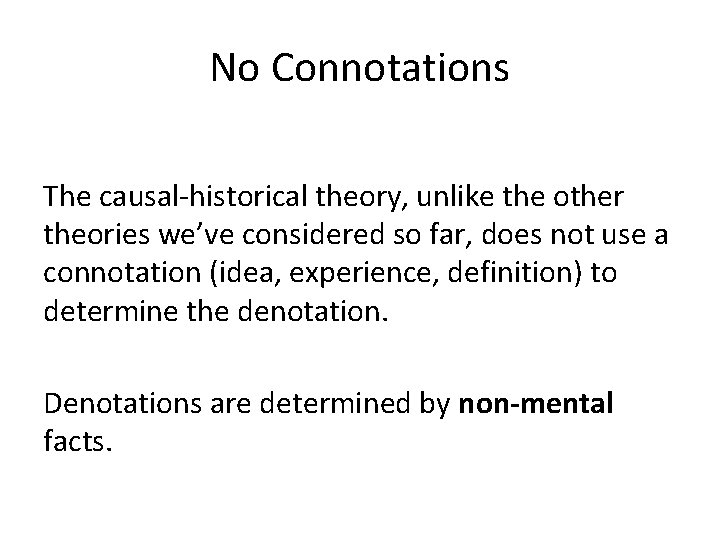 No Connotations The causal-historical theory, unlike the other theories we’ve considered so far, does
